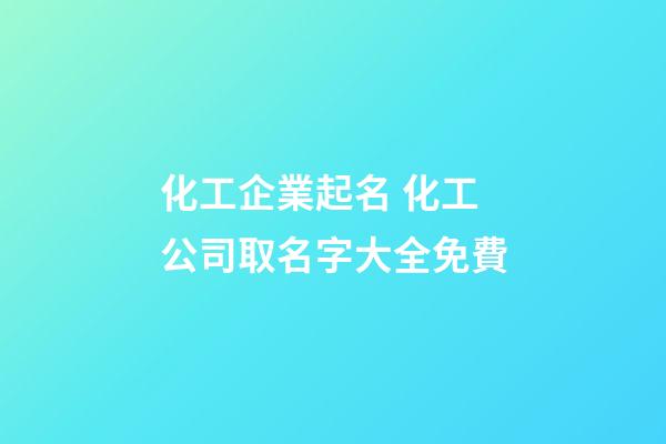 化工企業起名 化工公司取名字大全免費-第1張-公司起名-玄機派
